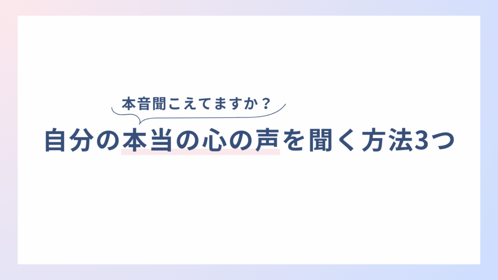 自分の本当の心の声を聞く方法3つ