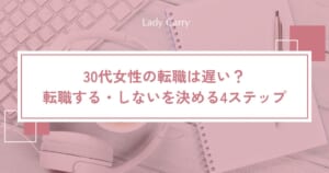 30代女性の転職は遅い？転職する・しないを後悔なく決める4ステップと実例