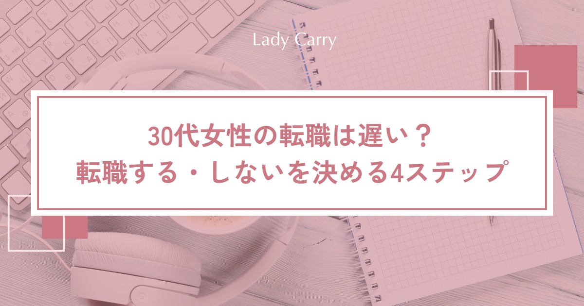 30代女性の転職は遅い？転職する・しないを後悔なく決める4ステップと実例
