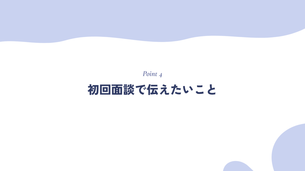初回面談で伝えたいこと