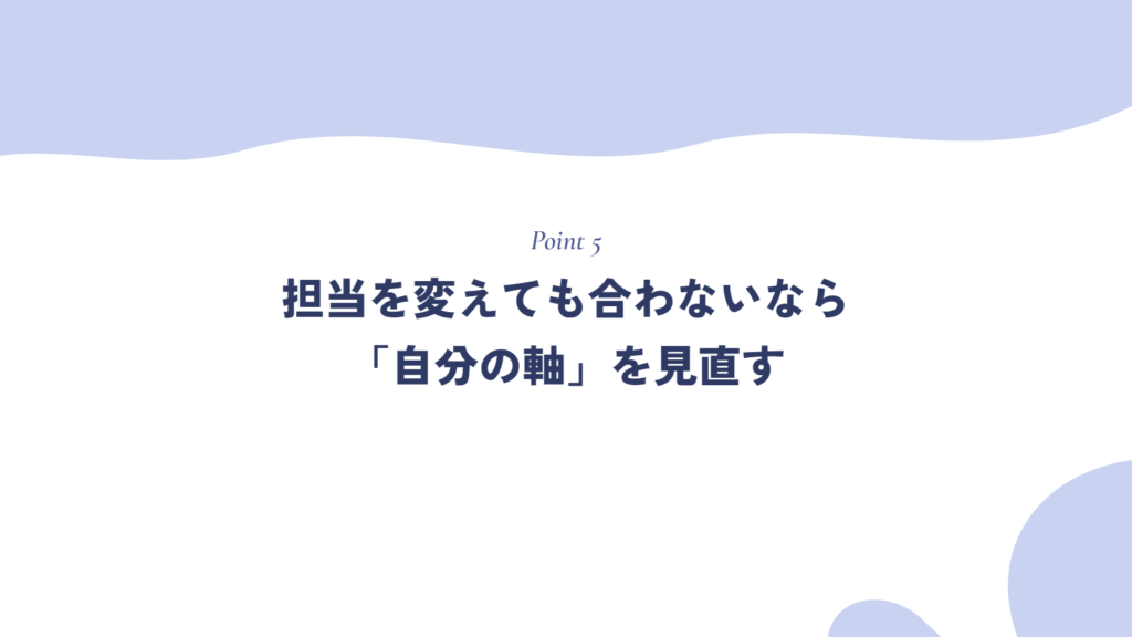 担当を変えても合わないなら「自分の軸」を見直す