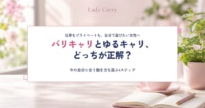 バリキャリとは？ゆるキャリとどっちが正解か迷う女性へ｜今の自分に合う働き方を選ぶ4ステップ