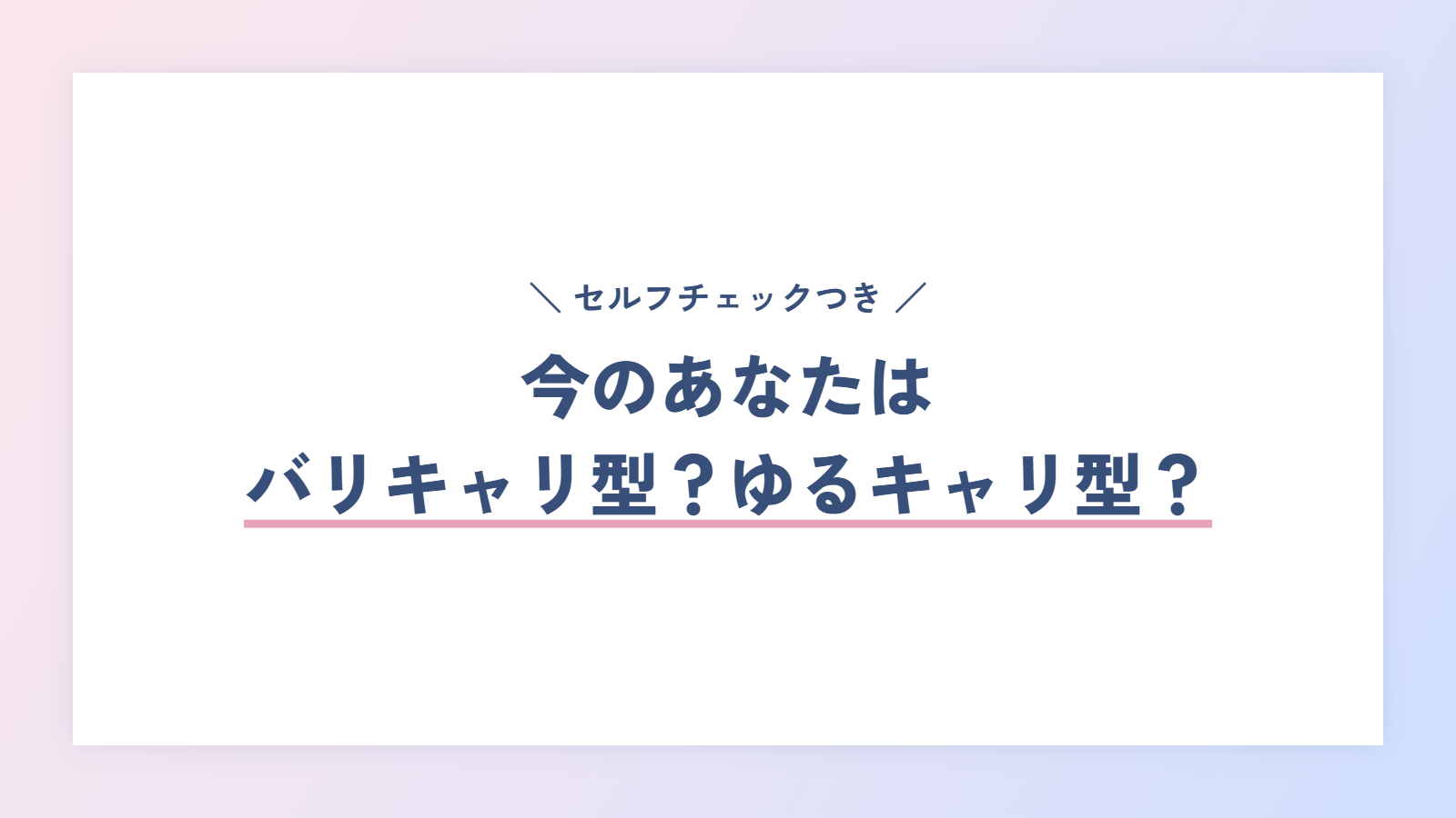 セルフチェック|今のあなたはバリキャリ型?ゆるキャリ型?