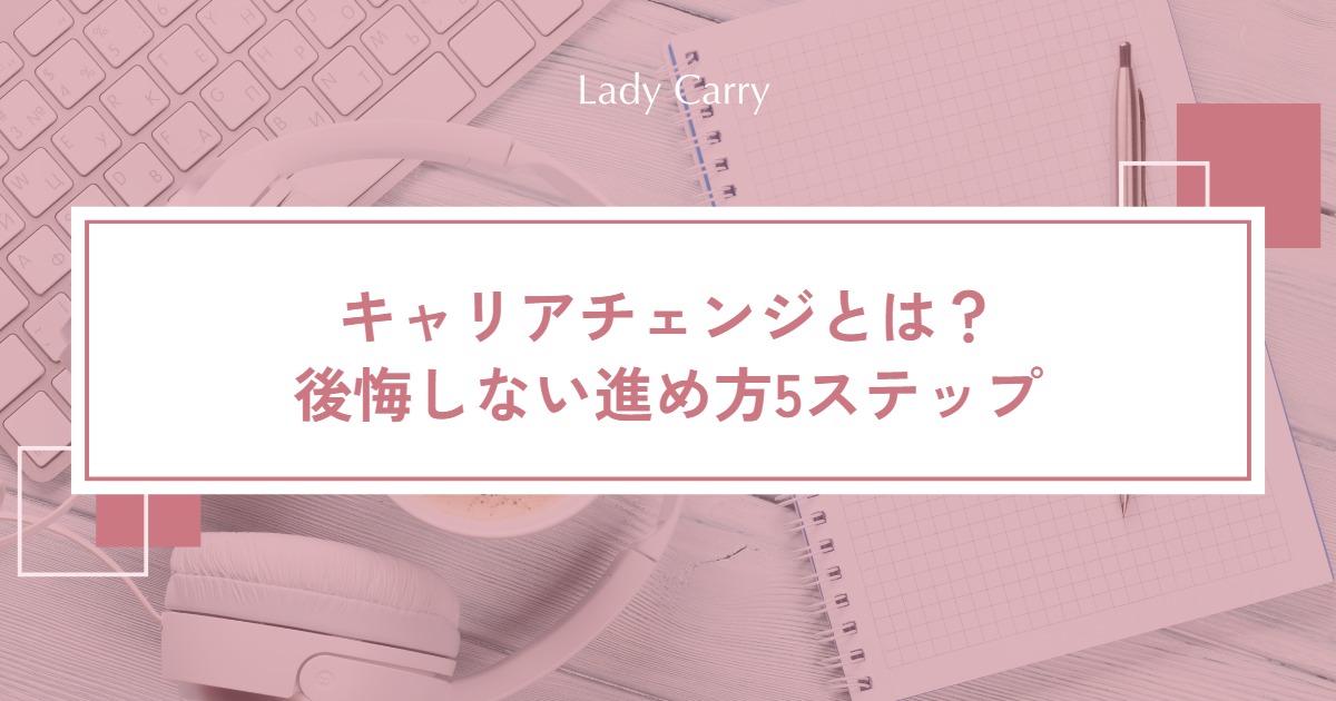 キャリアチェンジとは？未経験の仕事に挑戦したい女性が後悔しない進め方5ステップ