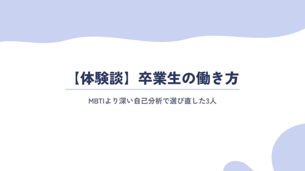 【体験談】MBTIより深い自己分析で、自分に合う働き方を選び直した卒業生