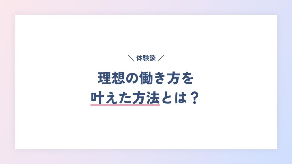 【体験談】理想の働き方を叶えた方法とは？