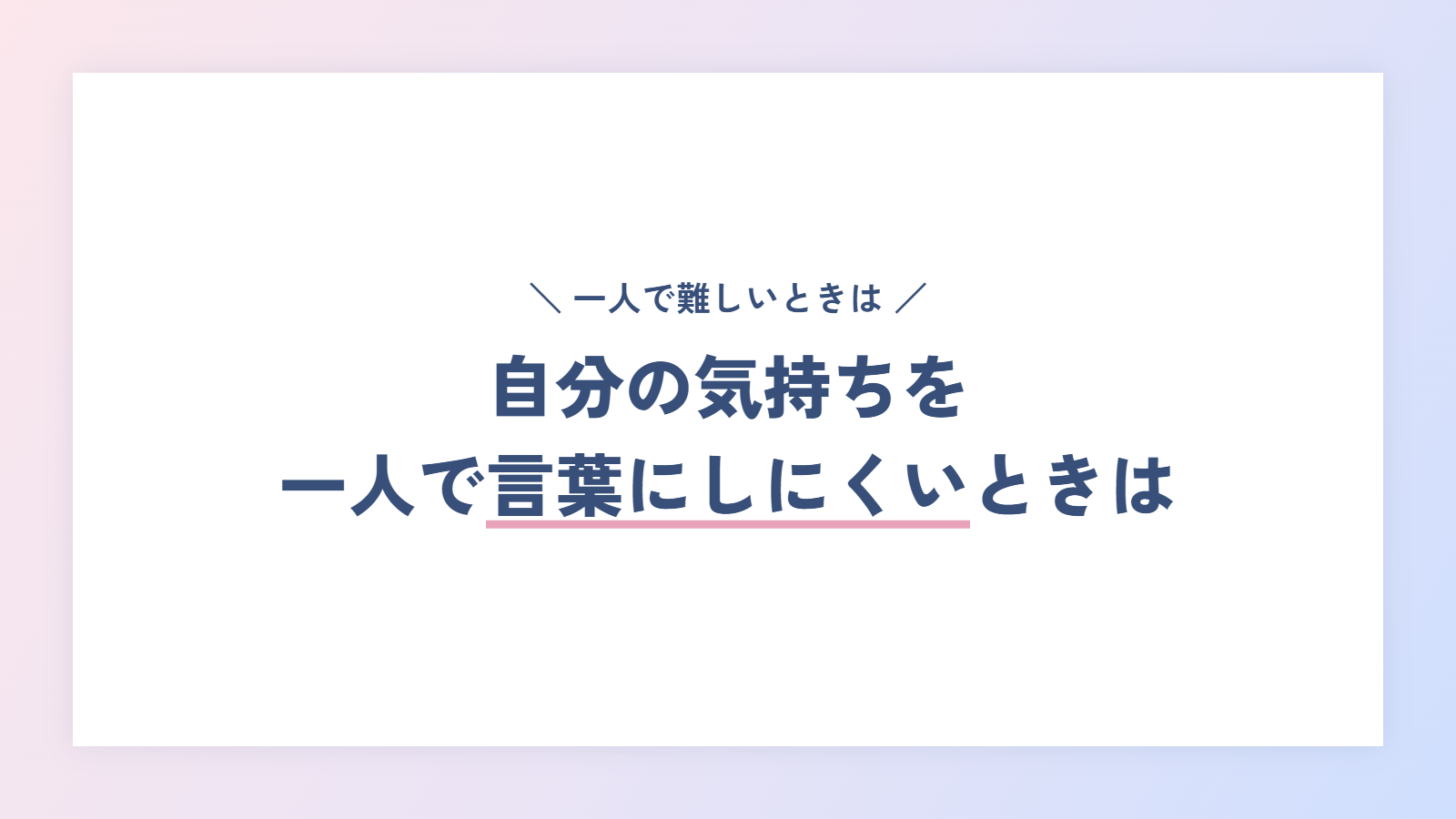 自分の気持ちを一人で言葉にしにくいときは