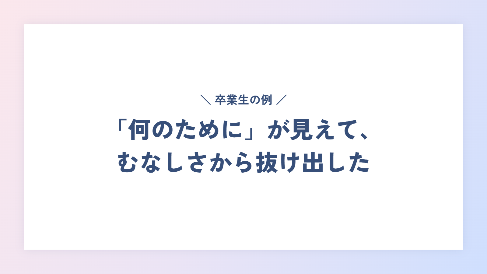 卒業生の例|「何のために」が見えて、むなしさから抜け出した