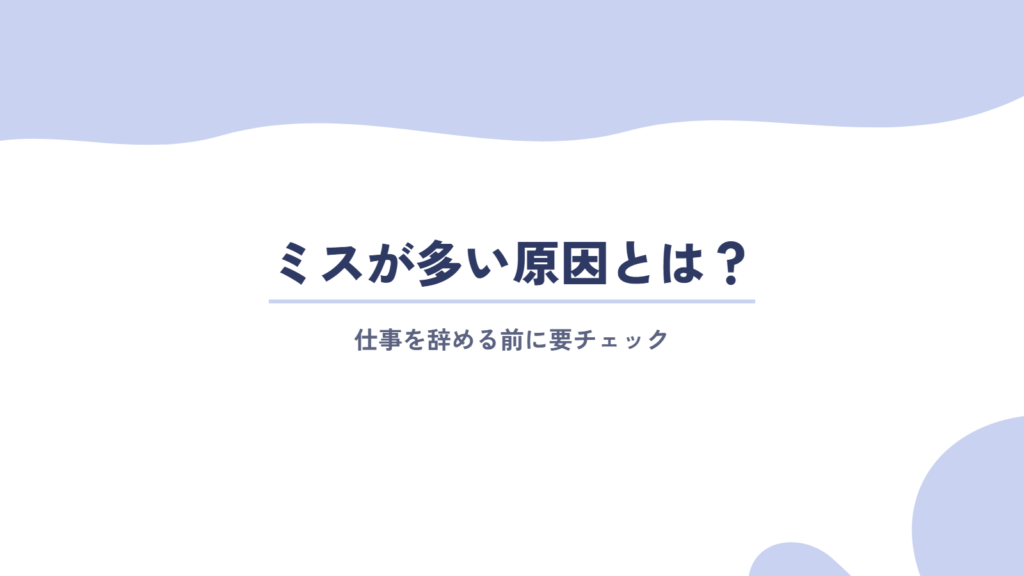 仕事でミスが多い人の原因とは?仕事を辞める前に要チェック