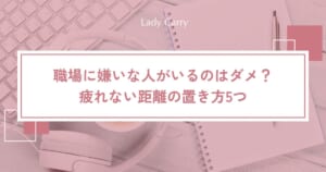 職場に嫌いな人・苦手な人がいるのはダメ？疲れない距離の置き方5つと、異動・転職の判断基準