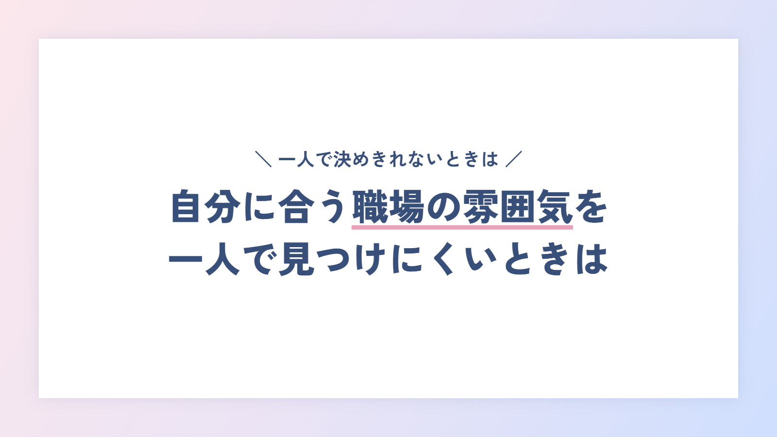 自分に合う職場の雰囲気を一人で見つけにくいときは