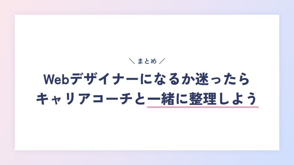 まとめ：Webデザイナーになるか迷ったらキャリアコーチと一緒に整理しよう