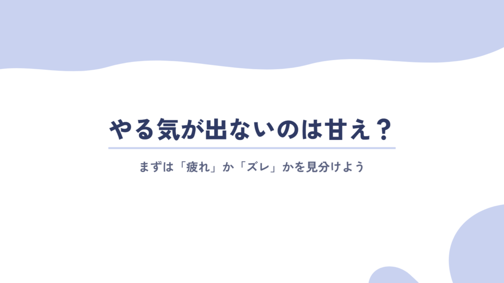 仕事のやる気が出ないのは甘え?まずは「疲れ」か「ズレ」かを見分けよう