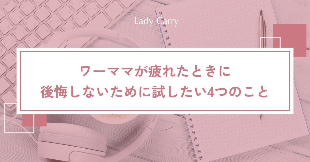 ワーママが疲れたときは?仕事を辞めたい気持ちの整理と、後悔しないために試したい4つのこと