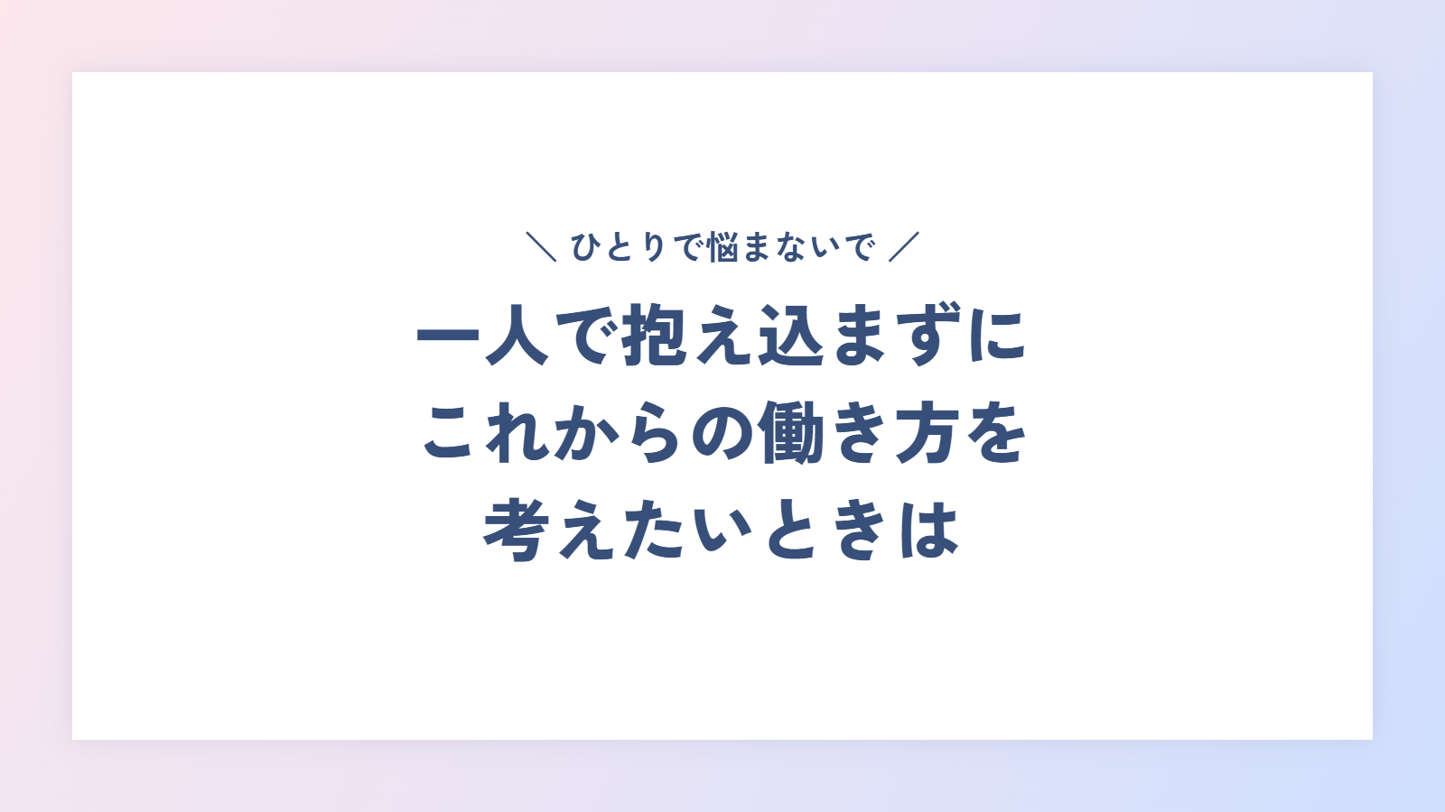 一人で抱え込まずに、これからの働き方を考えたいときは